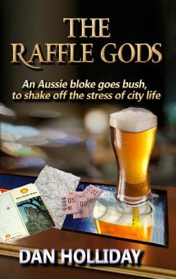Read The Raffle Gods: An Aussie Bloke Goes Bush, to Shake Off the Stress of City Life. - Dan Holliday file in PDF