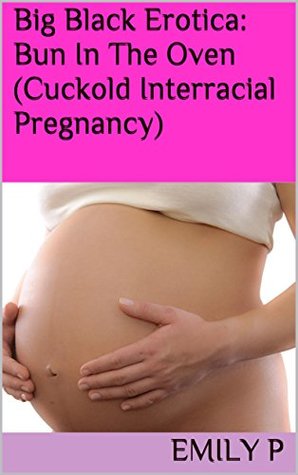 Read Big Black Erotica: Bun In The Oven (Cuckold Interracial Pregnancy) - Emily P file in ePub