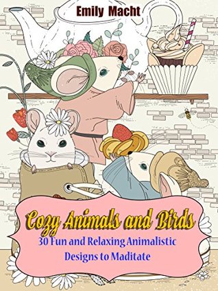 Read online Cozy Animals and Birds: 30 Fun and Relaxing Animalistic Designs to Meditate (Creativity & Relaxation) - Emily Macht file in ePub