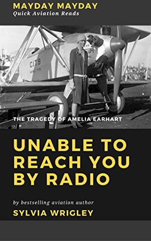 Read Unable To Reach You By Radio: The Tragedy of Amelia Earhart (MAYDAY MAYDAY Quick Aviation Reads) - Sylvia Wrigley | ePub