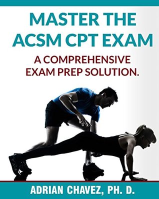 Read online Master the ACSM CPT Exam: A comprehensive guide for passing the ACSM CPT exam. - Adrian Chavez | ePub