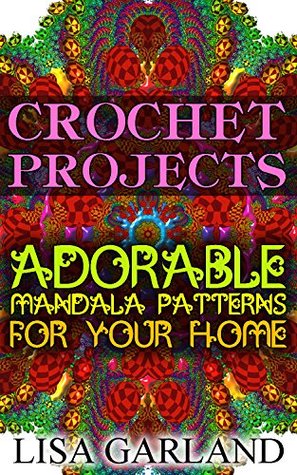 Read Crochet Projects: Adorable Mandala Patterns For Your Home: (Crochet Books, Crochet Mandala) - Lisa Garland file in PDF