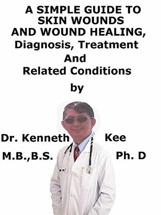Download A Simple Guide To Skin Wounds And Wound Healing, Diagnosis, Treatment And Related Conditions (A Simple Guide to Medical Conditions) - Kenneth Kee | ePub