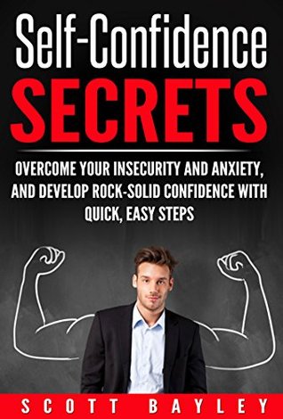 Download Self-Confidence Secrets: Overcome Your Insecurity and Anxiety, and Develop Rock-Solid Confidence - Scott Bayley | PDF