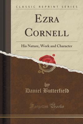 Read online Ezra Cornell: His Nature, Work and Character (Classic Reprint) - Daniel Butterfield file in PDF