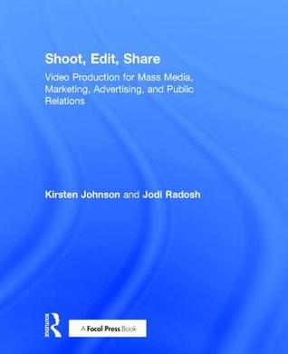 Download Shoot, Edit, Share: Video Production for Mass Media, Marketing, Advertising, and Public Relations - Kirsten Johnson file in PDF