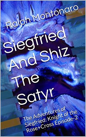 Download Siegfried And Shiz The Satyr: The Adventures of Siegfried: Knight of the Rose Cross Episode-2 (Supernatural, Mystical, Occult and Adult Fiction) - Ralph Montonaro | PDF