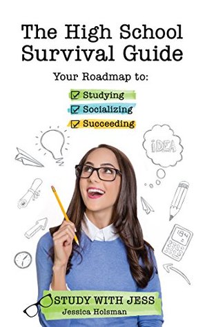 Read The High School Survival Guide: Your Roadmap to Studying, Socializing & Succeeding - Jessica Holsman | PDF