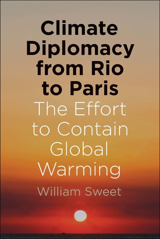 Read online Climate Diplomacy from Rio to Paris: The Effort to Contain Global Warming - William Sweet | PDF