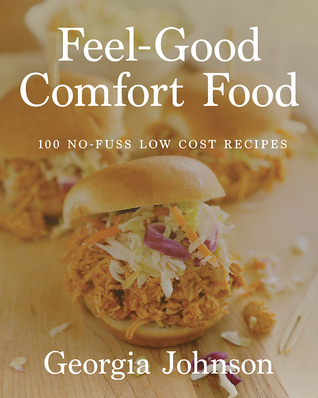 Download Feel-Good Comfort Food: 100 No-Fuss, Low-Cost Recipes - Georgia Johnson | ePub