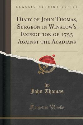 Read online Diary of John Thomas, Surgeon in Winslow's Expedition of 1755 Against the Acadians (Classic Reprint) - John Thomas | PDF