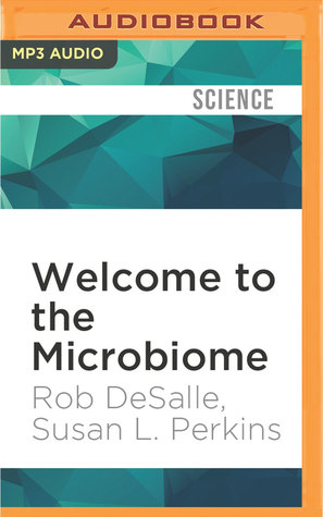 Download Welcome to the Microbiome: Getting to Know the Trillions of Bacteria and Other Microbes In, On, and Around You - Rob DeSalle | PDF