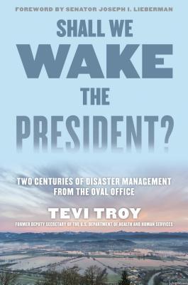 Read Shall We Wake the President?: How America Deals with Disasters, and How You Should as Well - Tevi Troy file in ePub