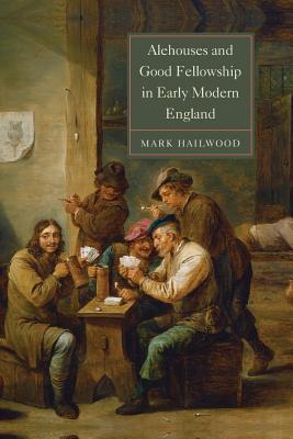 Read Alehouses and Good Fellowship in Early Modern England - Mark Hailwood | PDF