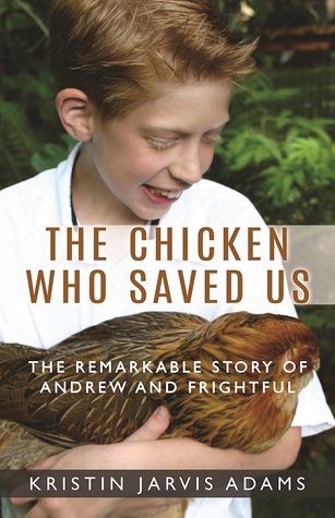 Read The Chicken Who Saved Us: The Remarkable Story of Andrew and Frightful - Kristin Jarvis Adams | ePub