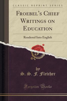 Download Froebel's Chief Writings on Education: Rendered Into English (Classic Reprint) - S S F Fletcher file in PDF