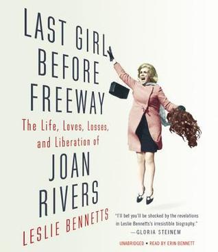 Download Last Girl Before Freeway: The Life, Loves, Losses, and Liberation of Joan Rivers - Leslie Bennetts | ePub