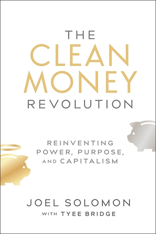 Read The Clean Money Revolution: Reinventing Power, Purpose, and Capitalism - Joel Solomon | ePub