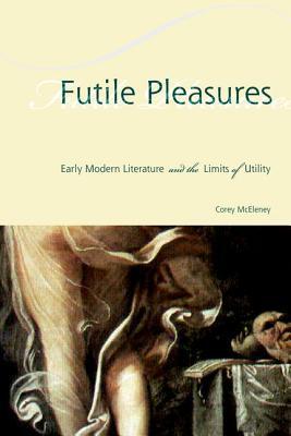 Read Futile Pleasures: Early Modern Literature and the Limits of Utility - Corey McEleney file in PDF