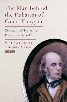 Read online The Man Behind the Rubaiyat of Omar Khayyam: The Life and Letters of Edward Fitzgerald - Bill Martin | ePub