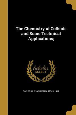 Read online The Chemistry of Colloids and Some Technical Applications; - W W (William White) B 1869 Taylor | ePub