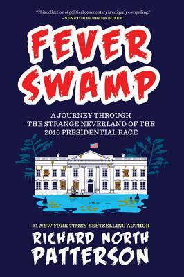 Read Fever Swamp: A Journey Through the Strange Neverland of the 2016 Presidential Race - Richard North Patterson file in PDF