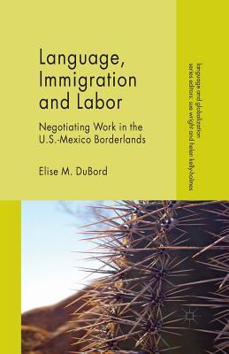Download Language, Immigration and Labor: Negotiating Work in the U.S.-Mexico Borderlands - Elise M Dubord file in ePub