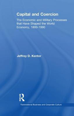 Download Capital and Coercion: The Economic and Military Processes That Have Shaped the World Economy, 1800-1990 - Jeffrey D. Kentor | PDF
