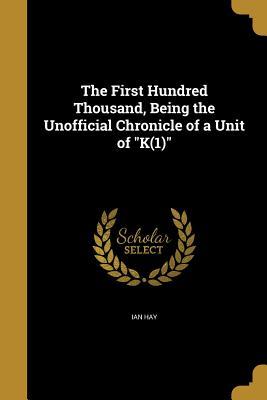 Read The First Hundred Thousand, Being the Unofficial Chronicle of a Unit of K - Ian Hay | PDF