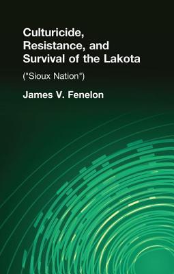 Read Culturicide, Resistance, and Survival of the Lakota (Sioux Nation): (sioux Nation) - James V. Fenelon | PDF