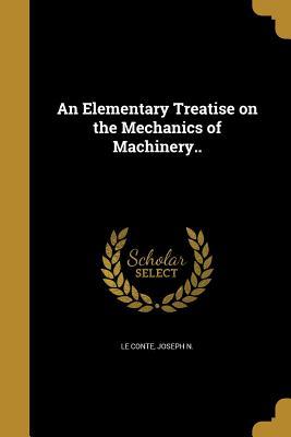Read online An Elementary Treatise on the Mechanics of Machinery.. - Joseph N. Le Conte | ePub