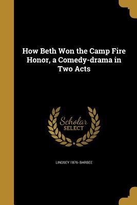 Read online How Beth Won the Camp Fire Honor, a Comedy-Drama in Two Acts - Lindsey Barbee file in PDF