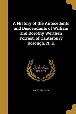 Download A History of the Antecedents and Descendants of William and Dorothy Werthen Forrest, of Canterbury Borough, N. H - Lucy R H Cross file in ePub