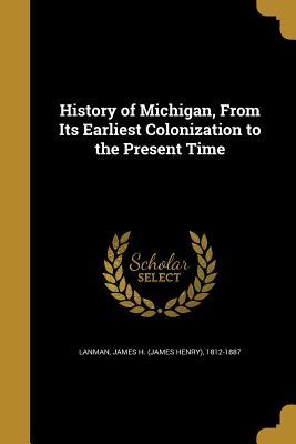 Read History of Michigan, from Its Earliest Colonization to the Present Time - James H. Lanman file in ePub