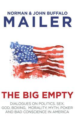 Read online The Big Empty: Dialogues on Politics, Sex, God, Boxing, Morality, Myth, Poker and Bad Conscience in America - Norman Mailer | PDF
