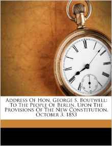 Read online Address of Hon. George S. Boutwell: To the People of Berlin, Upon the Provisions of the New Constitution, October 3, 1853 - George Sewall Boutwell file in PDF