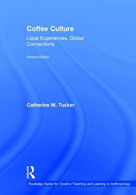 Read Coffee Culture: Local Experiences, Global Connections - Catherine M. Tucker | ePub