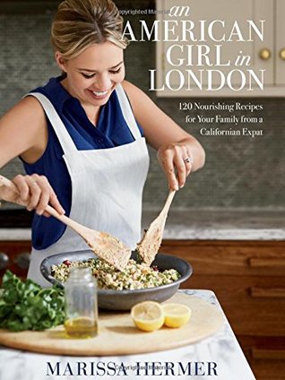 Read online An American Girl in London: 120 Nourishing Recipes for Your Family from a Californian Expat - Marissa Hermer file in ePub