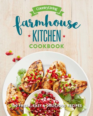 Read Country Living Farmhouse Kitchen Cookbook: 100 Fresh, Easy Delicious Recipes - Country Living | ePub