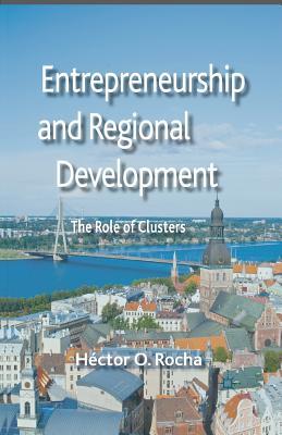Download Entrepreneurship and Regional Development: The Role of Clusters - Hector O Rocha file in ePub