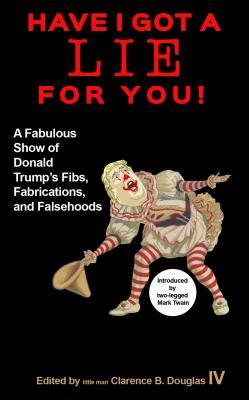 Download Have I Got a Lie for You!: A Fabulous Show of Donald Trump's Fibs, Fabulations, and Falsehoods - Clarence B Douglas IV file in PDF