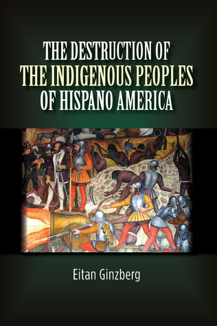 Download The Destruction of the Indigenous Peoples of Hispano America: A Genocidal Encounter - Eitan Ginzberg file in ePub