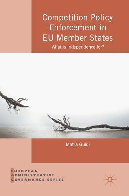 Read online Competition Policy Enforcement in Eu Member States: What Is Independence For? - Mattia Guidi | PDF