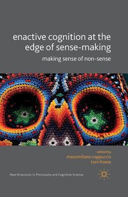 Download Enactive Cognition at the Edge of Sense-Making: Making Sense of Non-Sense - Massimiliano Cappuccio | ePub