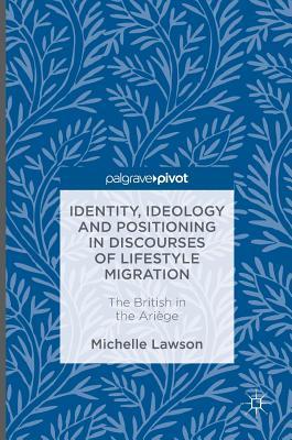 Read Identity, Ideology and Positioning in Discourses of Lifestyle Migration: The British in the Ariege - Michelle Lawson | PDF