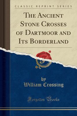Read online The Ancient Stone Crosses of Dartmoor and Its Borderland (Classic Reprint) - William Crossing | PDF