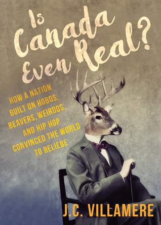 Read Is Canada Even Real?: How a Nation Built on Hobos, Beavers, Weirdos, and Hip Hop Convinced the World to Beliebe - J.C. Villamere file in PDF
