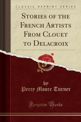 Download Stories of the French Artists from Clouet to Delacroix (Classic Reprint) - Percy Moore Turner | PDF