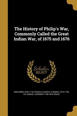 Read online The History of Philip's War, Commonly Called the Great Indian War, of 1675 and 1676 - Benjamin 1639-1718 Church file in PDF
