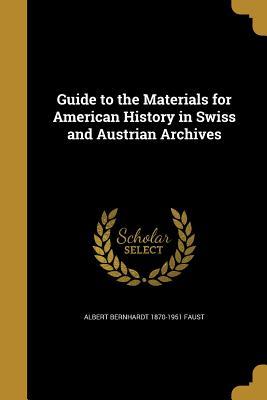 Download Guide to the Materials for American History in Swiss and Austrian Archives - Albert Bernhardt 1870-1951 Faust | PDF